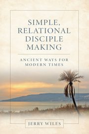 Simple, Relational Disciple Making, Wiles Jerry