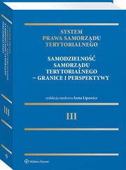 System Prawa Samorządu Terytorialnego Tom 3 Samodzielność samorządu terytorialnego - granice i per, Lipowicz Irena