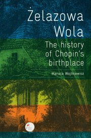ksiazka tytu: elazowa Wola. The history of Chopin's birthplace autor: Wojtkiewicz Mariola