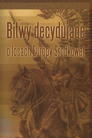 ksiazka tytu: Bitwy decydujce o losach Europy rodkowej autor: 