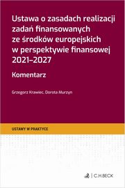 Ustawa o zasadach realizacji zada finansowanych ze rodkw europejskich w perspektywie finansowej 2021-2027 Komentarz, Krawiec Grzegorz, Murzyn Dorota