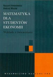 Matematyka dla studentw ekonomii Wykady z wiczeniami, Antoniewicz Ryszard, Misztal Andrzej