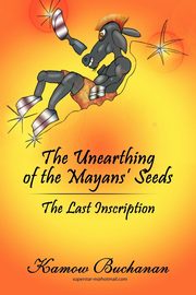 The Unearthing of the Mayans' Seeds, Buchanan Kamow