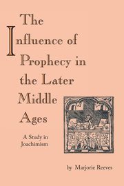 Influence of Prophecy in the Later Middle Ages, The, Reeves Marjorie