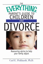 ksiazka tytu: The Everything Parent's Guide to Children and Divorce autor: Pickhardt Carl E.