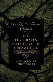 ksiazka tytu: H. P. Lovecraft's Tales from the Dream Cycle - A Collection of Short Stories (Fantasy and Horror Classics);With a Dedication by George Henry Weiss autor: Lovecraft H. P.