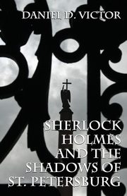 ksiazka tytu: Sherlock Holmes and The Shadows of St Petersburg autor: Victor Daniel D