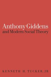 Anthony Giddens and Modern Social Theory, Tucker Kenneth