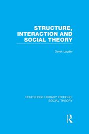 Structure, Interaction and Social Theory (RLE Social Theory), Layder Derek