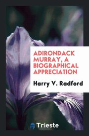 ksiazka tytu: Adirondack Murray, a Biographical Appreciation autor: Radford Harry V.