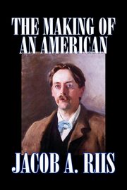 The Making of an American by Jacob A. Riis, Biography & Autobiography, History, Riis Jacob A.