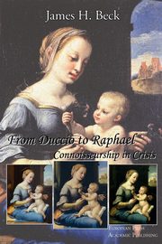 ksiazka tytu: From Duccio to Raphael. Connoisseurship in Crisis. autor: Beck James H.
