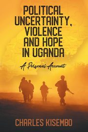 Political Uncertainty, Violence and Hope in Uganda, Kisembo Charles