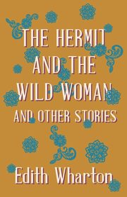 The Hermit and the Wild Woman, and Other Stories, Wharton Edith