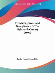 ksiazka tytu: French Engravers And Draughtsmen Of The Eighteenth Century (1902) autor: Dilke Emilia Francis Strong