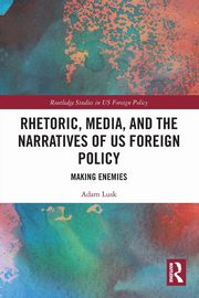 Rhetoric, Media, and the Narratives of US Foreign Policy, Lusk Adam