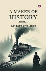 A Maker of History Book II, Oppenheim E. Phillips