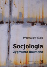 ksiazka tytu: Socjologia Zygmunta Baumana autor: Tacik Przemysaw