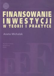 ksiazka tytu: Finansowanie inwestycji w teorii i praktyce autor: Michalak Aneta