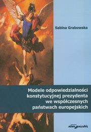 ksiazka tytu: Modele odpowiedzialnoci konstytucyjnej prezydenta we wspczesnych pastwach europejskich autor: Grabowska Sabina