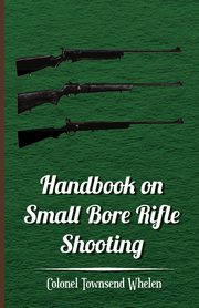 ksiazka tytu: Handbook on Small Bore Rifle Shooting - Equipment, Marksmanship, Target Shooting, Practical Shooting, Rifle Ranges, Rifle Clubs autor: Whelen Colonel Townsend