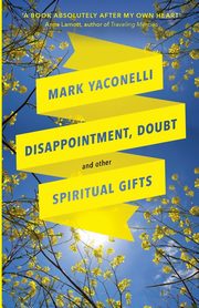 Disappointment, Doubt and Other Spiritual Gifts, Yaconelli Mark