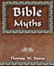 Bible Myths And Their Parallels in Other Religions - 1882, Doane Thomas. W.