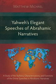Yahweh's Elegant Speeches of the Abrahamic Narratives, Michael Matthew