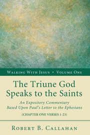 The Triune God Speaks to the Saints, Callahan Robert B. Sr.