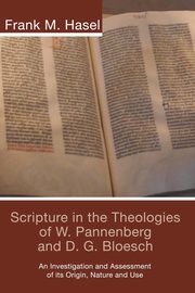 Scripture in the Theologies of W. Pannenberg and D.G. Bloesch, Hasel Frank M.