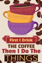 First I Drink The Coffee Then I Do The Things, Bean Vanilla