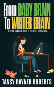 From Baby Brain to Writer Brain, Rayner Roberts Tansy