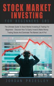 Stock Market Investing For Beginners 101, Priesley Jordan