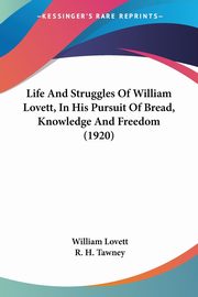 Life And Struggles Of William Lovett, In His Pursuit Of Bread, Knowledge And Freedom (1920), Lovett William
