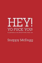 Hey Yo Fuck You! Is a phrase no one should really ever use, McDogg Snappy