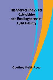 The Story of the 2/4th Oxfordshire and Buckinghamshire Light Infantry, Keith Rose Geoffrey