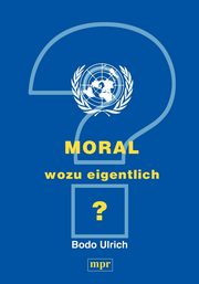Moral - wozu eigentlich?, Ulrich Bodo