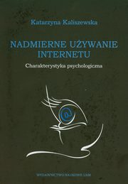 ksiazka tytu: Nadmierne uywanie Internetu autor: Kaliszewska Katarzyna