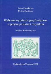 ksiazka tytu: Wybrane wyraenia peryfrastyczne w jzyku polskim i rosyjskim autor: Markunas Antoni, Stasiska Polina
