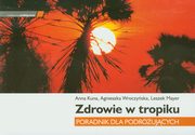 ksiazka tytu: Zdrowie w tropiku Poradnik dla podrujcych autor: Kuna Anna, Wroczyska Agnieszka, Mayer Leszek