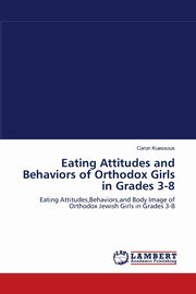 ksiazka tytu: Eating Attitudes and Behaviors of Orthodox Girls in Grades 3-8 autor: Kuessous Caron