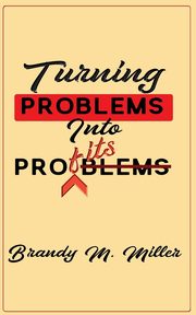 Turning Problems Into Profits, Miller Brandy M