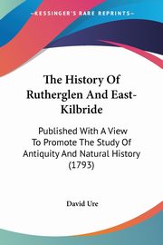 The History Of Rutherglen And East-Kilbride, Ure David