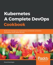 Kubernetes- A Complete DevOps Cookbook, Karslioglu Murat
