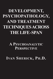 Development, Psychopathology, and Treatment Techniques Across the Life-Span, Sherick Ivan