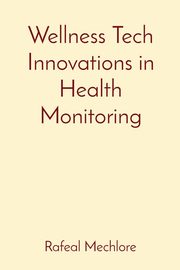 Wellness Tech Innovations in Health Monitoring, Mechlore Rafeal