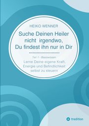 Suche Deinen Heiler nicht irgendwo, Du findest ihn nur in Dir, Wenner Heiko