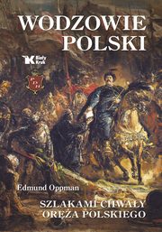 Wodzowie Polski Szlakami chway ora polskiego, Oppman Edmund