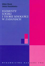 Elementy logiki i teorii mnogoci w zadaniach, Marek Wiktor, Onyszkiewicz Janusz
