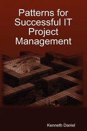 ksiazka tytu: Patterns for Successful IT Project Management autor: Daniel Kenneth